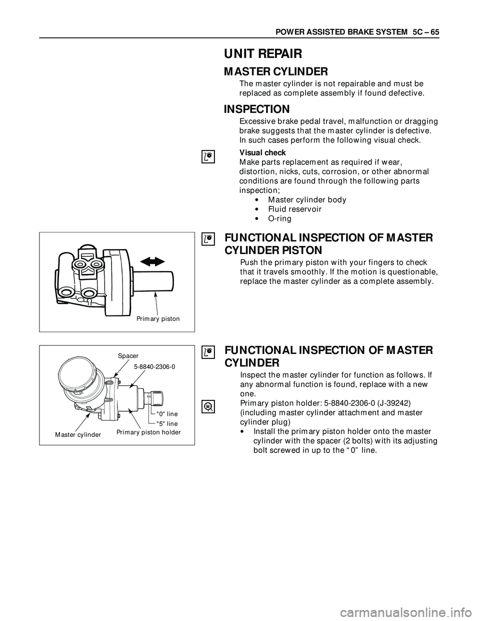 ISUZU TROOPER 1998  Service Repair Manual POWER ASSISTED BRAKE SYSTEM  5C – 65
UNIT REPAIR
MASTER CYLINDER
The master cylinder is not repairable and must be
replaced as complete assembly if found defective.
INSPECTION
Excessive brake pedal 