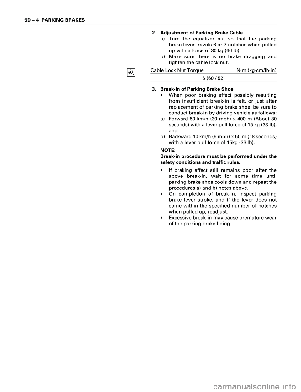ISUZU TROOPER 1998  Service Repair Manual 5D Ð 4 PARKING BRAKES
2. Adjustment of Parking Brake Cable
a) Turn the equalizer nut so that the parking
brake lever travels 6 or 7 notches when pulled
up with a force of 30 kg (66 lb).
b) Make sure 