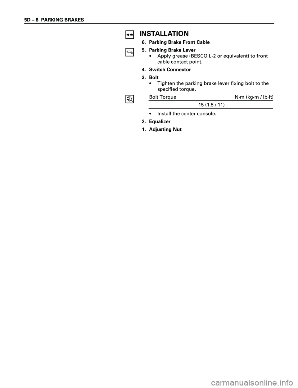 ISUZU TROOPER 1998  Service Repair Manual 5D Ð 8 PARKING BRAKES
INSTALLATION
6. Parking Brake Front Cable
5. Parking Brake Lever
·Apply grease (BESCO L-2 or equivalent) to front
cable contact point.
4. Switch Connector
3. Bolt
·Tighten the