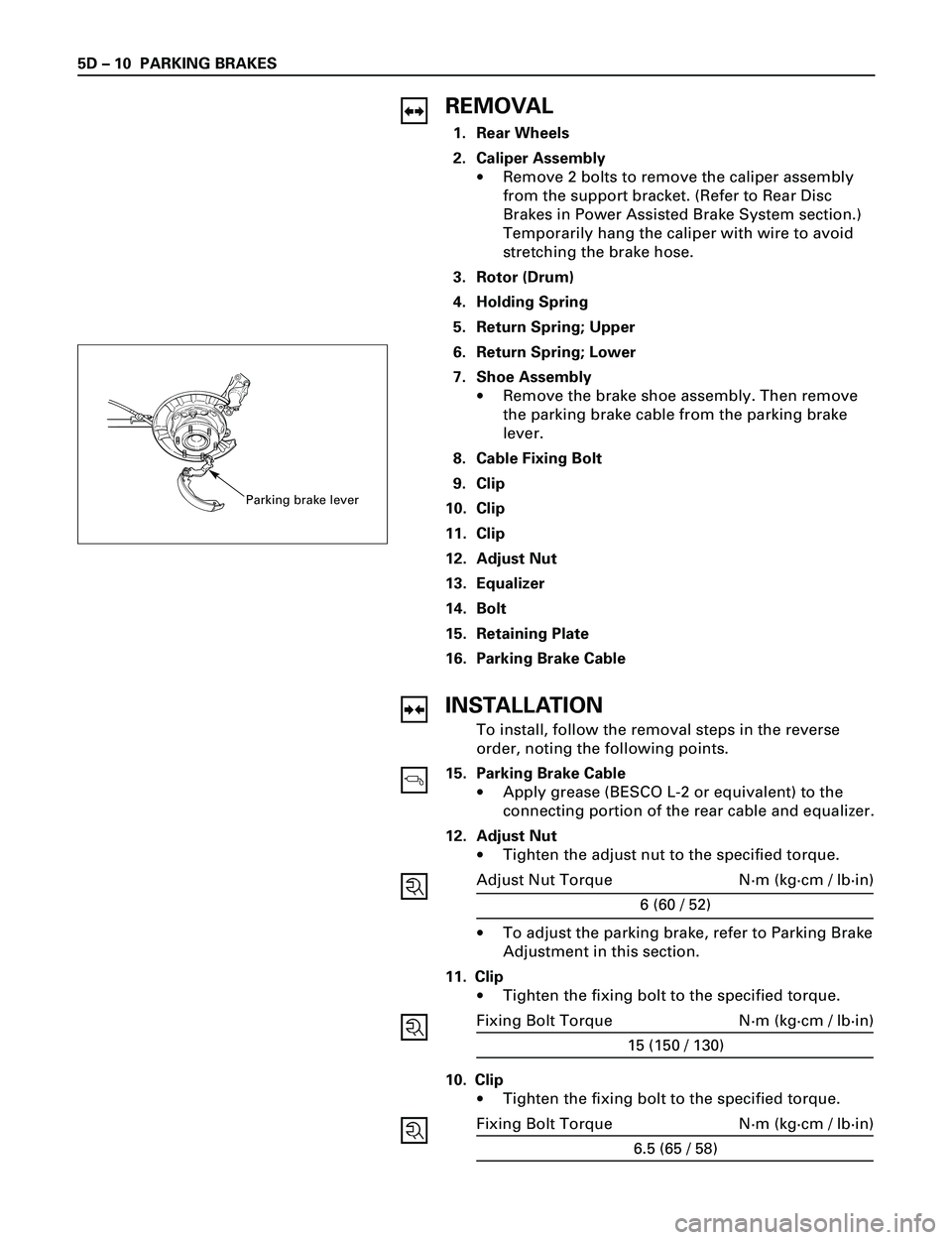 ISUZU TROOPER 1998  Service Repair Manual 5D Ð 10 PARKING BRAKES
INSTALLATION
To install, follow the removal steps in the reverse
order, noting the following points.
15. Parking Brake Cable
·Apply grease (BESCO L-2 or equivalent) to the
con