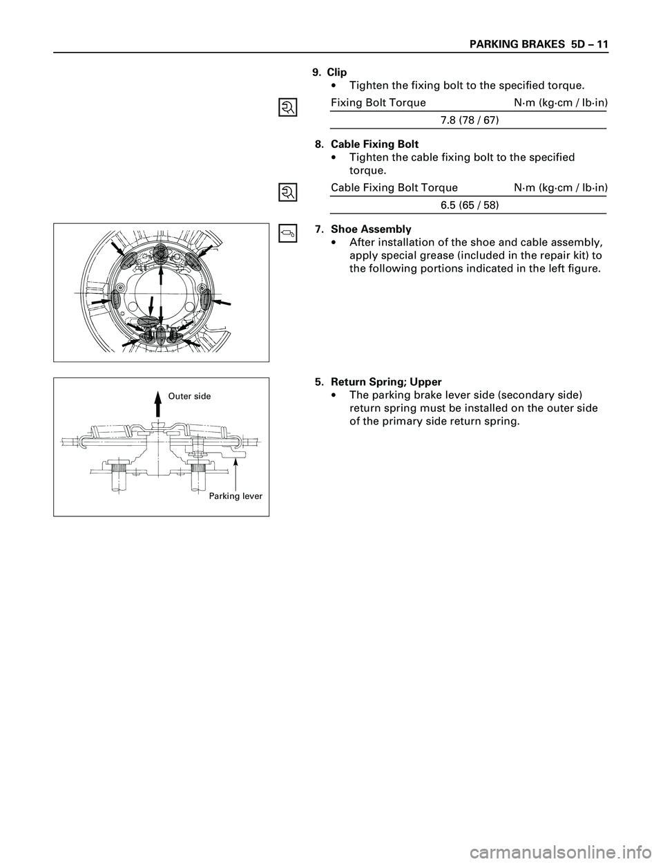 ISUZU TROOPER 1998  Service Repair Manual PARKING BRAKES  5D Ð 11
9. Clip
·Tighten the fixing bolt to the specified torque.
Fixing Bolt Torque Nám (kgácm / lbáin)
7.8 (78 / 67)
8. Cable Fixing Bolt
·Tighten the cable fixing bolt to the 