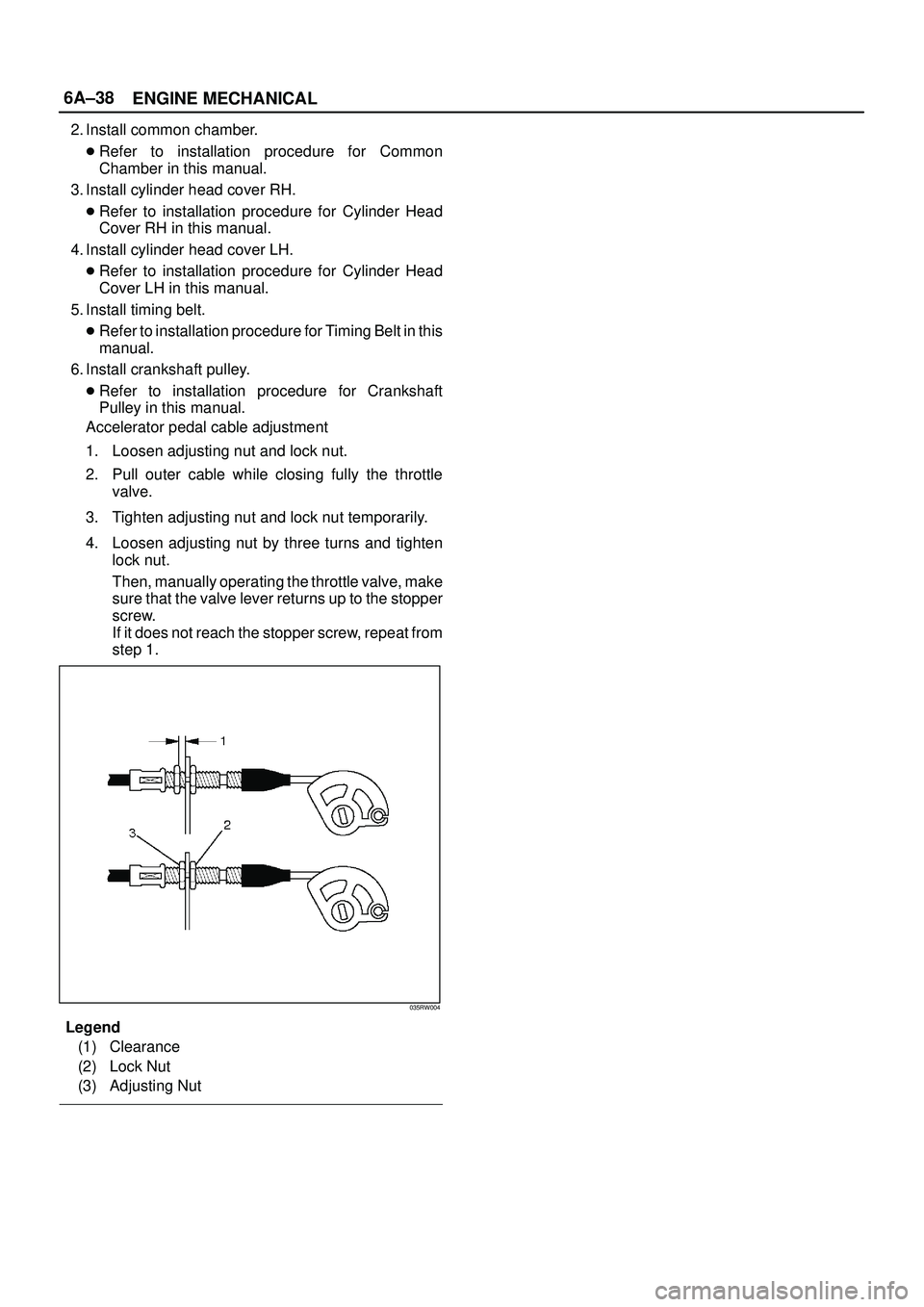 ISUZU TROOPER 1998  Service Repair Manual 6A±38
ENGINE MECHANICAL
2. Install common chamber.
Refer to installation procedure for Common
Chamber in this manual.
3. Install cylinder head cover RH.
Refer to installation procedure for Cylinder
