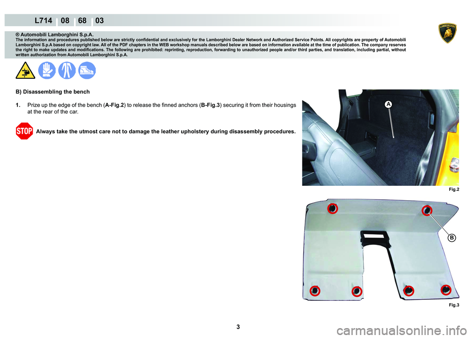 LAMBORGHINI GALLARDO 2009  Workshop Manual 3
  L714    08    68    03
�)�L�J��
�)�L�J��
�%
A
® Automobili Lamborghini S.p.A.
�7�K�H��L�Q�I�R�U�P�D�W�L�R�Q��D�Q�G��S�U�R�F�H�G�X�U�H�V��S�X�E�O�L�V�K�H�G��E�H�O�R�Z��D�U�H��V�W�U�L�F�