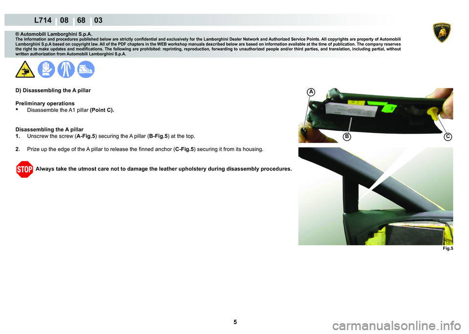 LAMBORGHINI GALLARDO 2009  Workshop Manual  5 
  L714    08    68    03
�)�L�J��
�%C
A
® Automobili Lamborghini S.p.A.
�7�K�H��L�Q�I�R�U�P�D�W�L�R�Q��D�Q�G��S�U�R�F�H�G�X�U�H�V��S�X�E�O�L�V�K�H�G��E�H�O�R�Z��D�U�H��V�W�U�L�F�W�O�\��