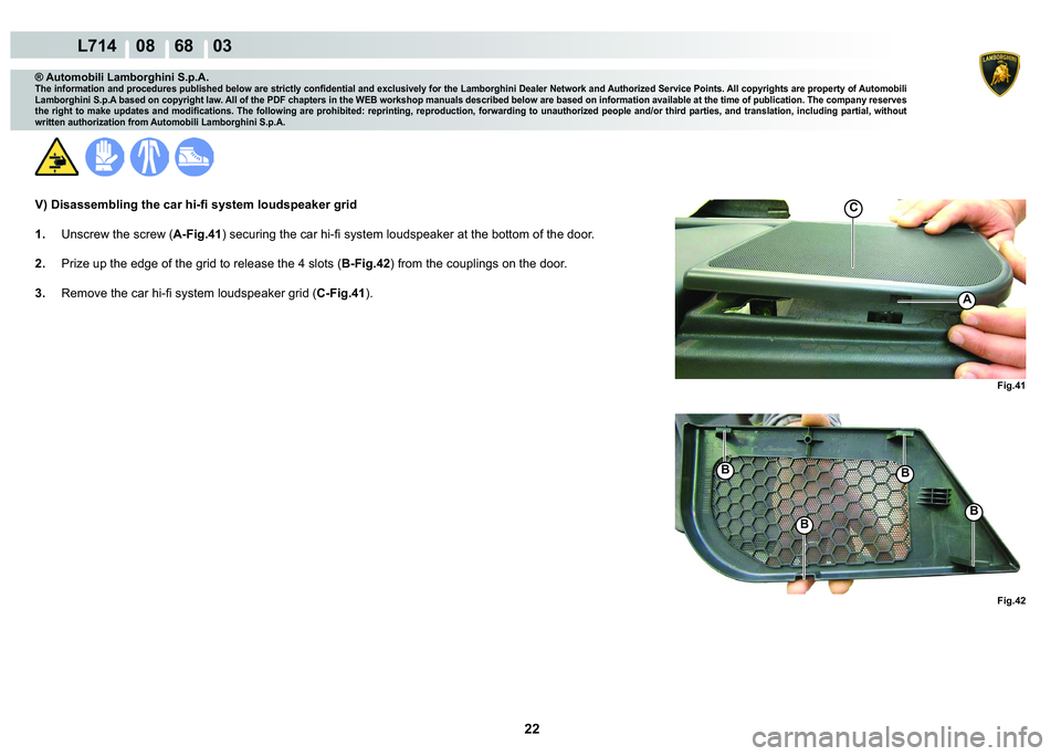 LAMBORGHINI GALLARDO 2009  Workshop Manual 22
  L714    08    68    03
�)�L�J��� �)�L�J���
C
A
�%�%
�%
�%
® Automobili Lamborghini S.p.A.
�7�K�H��L�Q�I�R�U�P�D�W�L�R�Q��D�Q�G��S�U�R�F�H�G�X�U�H�V��S�X�E�O�L�V�K�H�G��E�H�O�R�Z��D�U