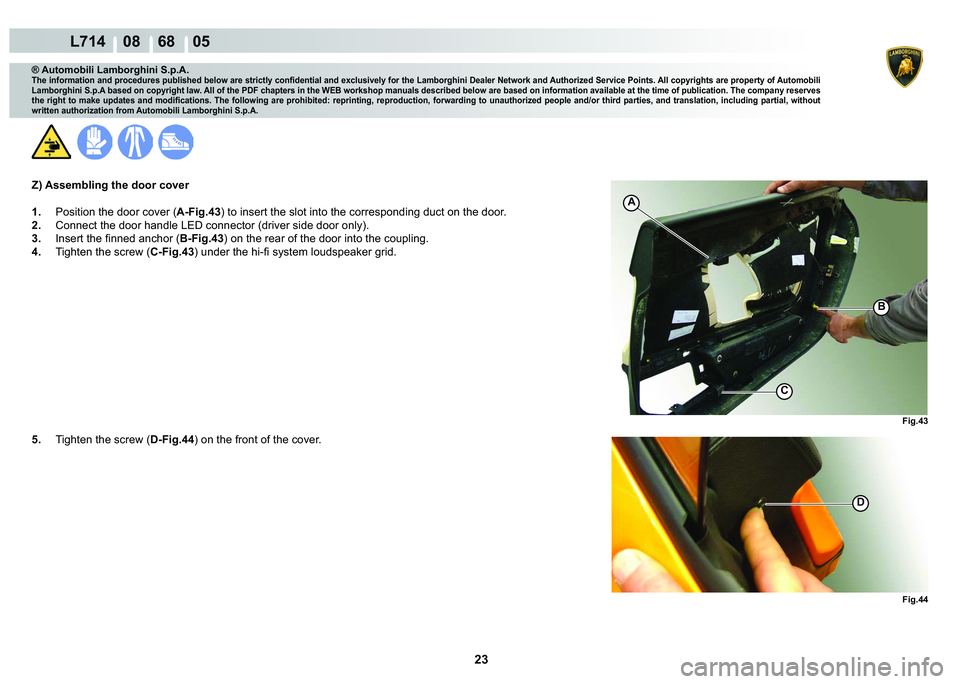 LAMBORGHINI GALLARDO 2009 Manual PDF 23
  L714    08    68    05
�)�L�J���
C
A
�%
�)�L�J���
�
® Automobili Lamborghini S.p.A.
�7�K�H��L�Q�I�R�U�P�D�W�L�R�Q��D�Q�G��S�U�R�F�H�G�X�U�H�V��S�X�E�O�L�V�K�H�G��E�H�O�R�Z��D�U�H��