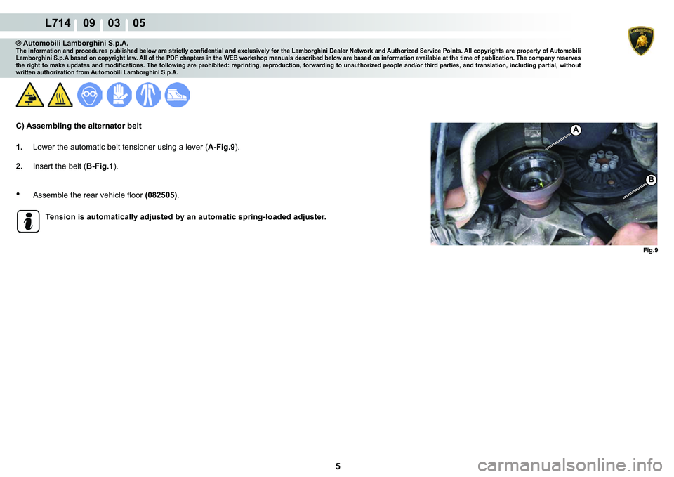 LAMBORGHINI GALLARDO 2009 User Guide 5
L714    09    03    05
�)�L�J���
A
�%
® Automobili Lamborghini S.p.A.�7�K�H��L�Q�I�R�U�P�D�W�L�R�Q��D�Q�G��S�U�R�F�H�G�X�U�H�V��S�X�E�O�L�V�K�H�G��E�H�O�R�Z��D�U�H��V�W�U�L�F�W�O�\��F�R�