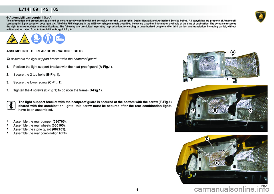 LAMBORGHINI GALLARDO 2009  Workshop Manual  1 
   L714   09    45    05
Fig.1
E
D
BF
A
C
® Automobili Lamborghini S.p.A.�7�K�H��L�Q�I�R�U�P�D�W�L�R�Q��D�Q�G��S�U�R�F�H�G�X�U�H�V��S�X�E�O�L�V�K�H�G��E�H�O�R�Z��D�U�H��V�W�U�L�F�W�O�\��F