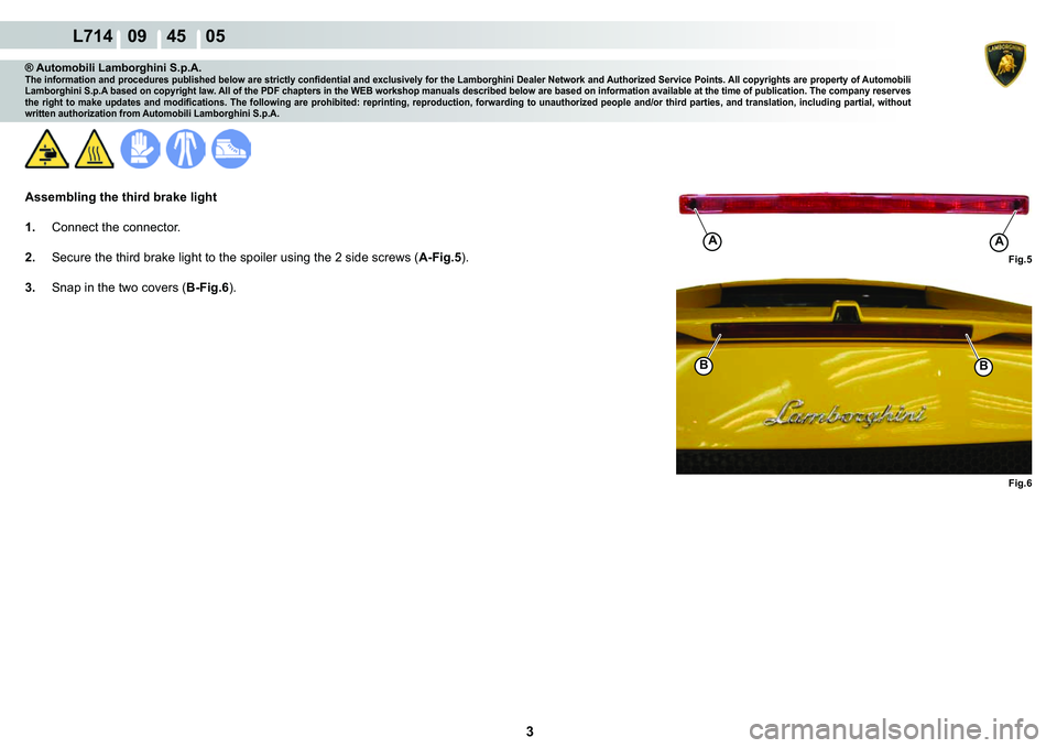 LAMBORGHINI GALLARDO 2009  Workshop Manual 3
   L714   09    45    05
Fig.6
B
AA
B
Fig.5
® Automobili Lamborghini S.p.A.�7�K�H��L�Q�I�R�U�P�D�W�L�R�Q��D�Q�G��S�U�R�F�H�G�X�U�H�V��S�X�E�O�L�V�K�H�G��E�H�O�R�Z��D�U�H��V�W�U�L�F�W�O�\��F