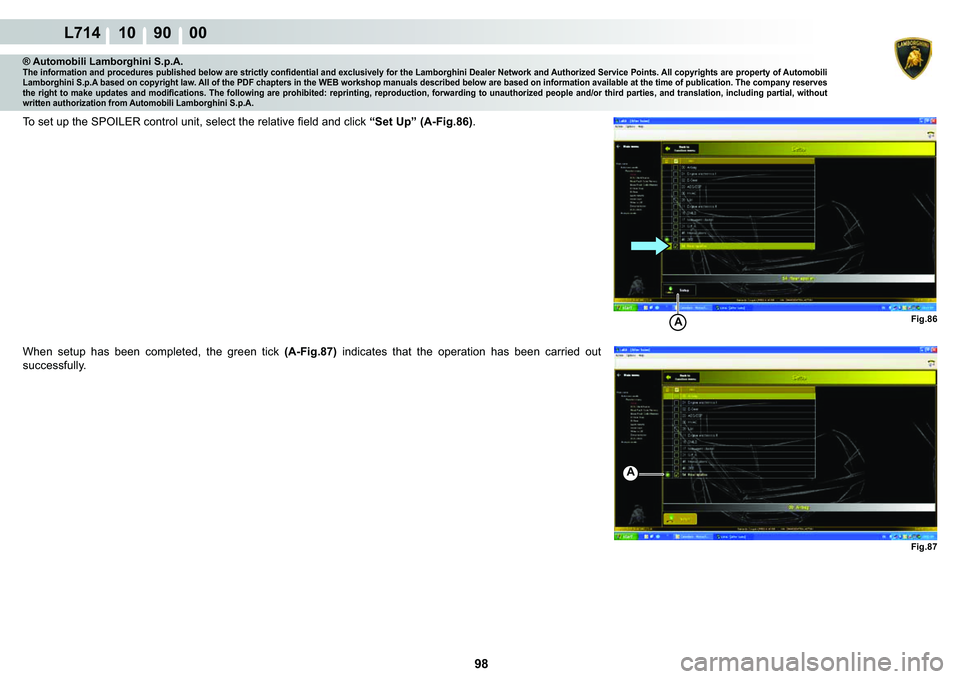 LAMBORGHINI GALLARDO 2009  Workshop Manual  98 
L714 10    90    00
Fig.86 Fig.87A
A
® Automobili Lamborghini S.p.A.�7�K�H��L�Q�I�R�U�P�D�W�L�R�Q��D�Q�G��S�U�R�F�H�G�X�U�H�V��S�X�E�O�L�V�K�H�G��E�H�O�R�Z��D�U�H��V�W�U�L�F�W�O�\��F�R�Q