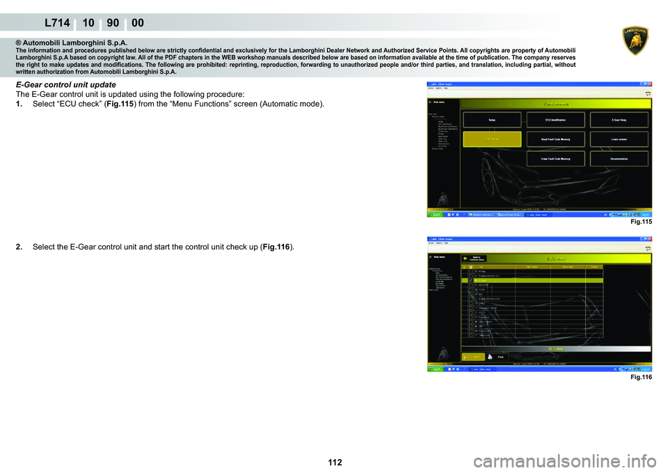 LAMBORGHINI GALLARDO 2009  Workshop Manual 112
L714 10    90    00
Fig.115
Fig.116
® Automobili Lamborghini S.p.A.�7�K�H��L�Q�I�R�U�P�D�W�L�R�Q��D�Q�G��S�U�R�F�H�G�X�U�H�V��S�X�E�O�L�V�K�H�G��E�H�O�R�Z��D�U�H��V�W�U�L�F�W�O�\��F�R�Q�
