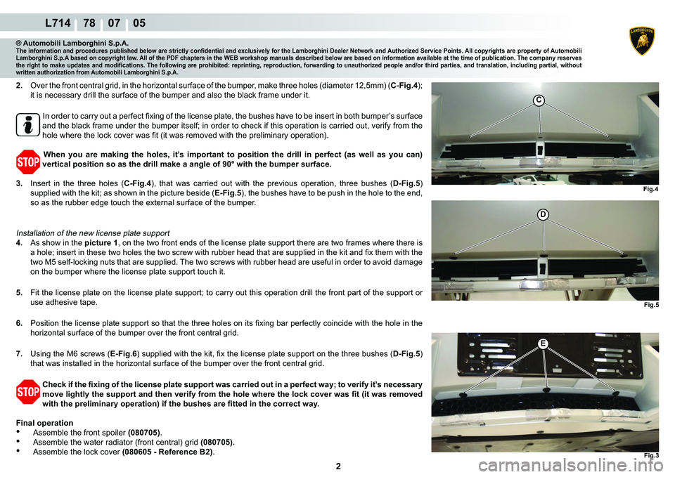 LAMBORGHINI GALLARDO 2009 Repair Manual  2 
L714    78    07    05
Fig.3
Fig.4
C
Fig.5
�
�(
® Automobili Lamborghini S.p.A.�7�K�H��L�Q�I�R�U�P�D�W�L�R�Q��D�Q�G��S�U�R�F�H�G�X�U�H�V��S�X�E�O�L�V�K�H�G��E�H�O�R�Z��D�U�H��V�W�U�L�F�W�