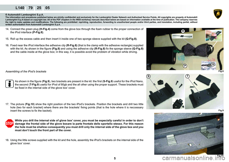 LAMBORGHINI GALLARDO 2009  Workshop Manual  5 
L140    79    25    05
�)�L�J��
R
�3Q
T
�)�L�J��
S
�)�L�J���
® Automobili Lamborghini S.p.A.�7�K�H��L�Q�I�R�U�P�D�W�L�R�Q��D�Q�G��S�U�R�F�H�G�X�U�H�V��S�X�E�O�L�V�K�H�G��E�H�O�R�Z��D