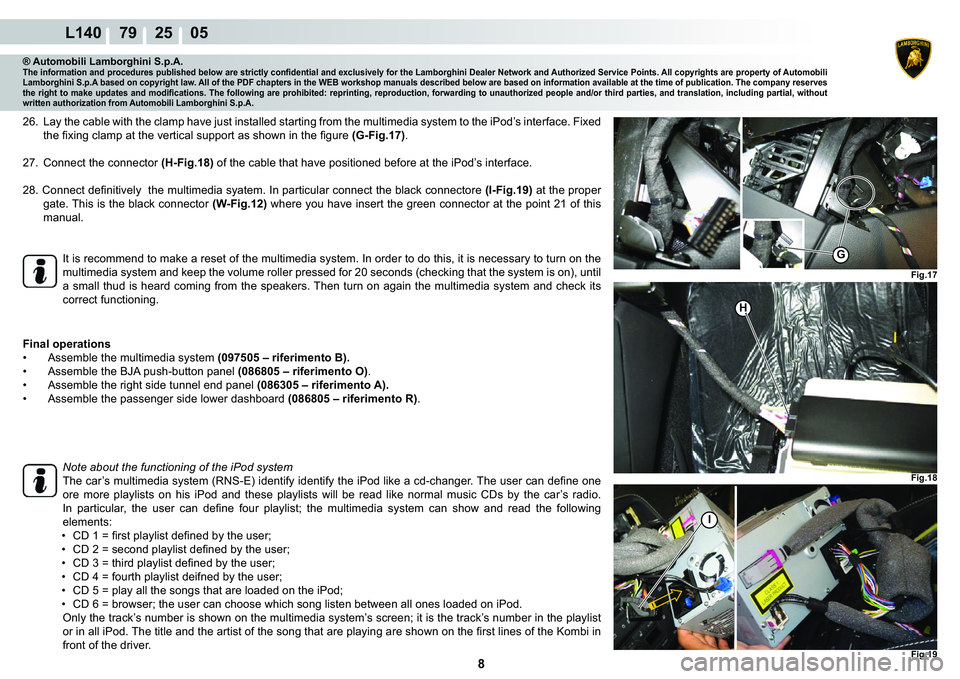 LAMBORGHINI GALLARDO 2009  Workshop Manual  8 
L140    79    25    05
G
�)�L�J���
H
�)�L�J���
�)�L�J���
I
® Automobili Lamborghini S.p.A.�7�K�H��L�Q�I�R�U�P�D�W�L�R�Q��D�Q�G��S�U�R�F�H�G�X�U�H�V��S�X�E�O�L�V�K�H�G��E�H�O�R�Z��D