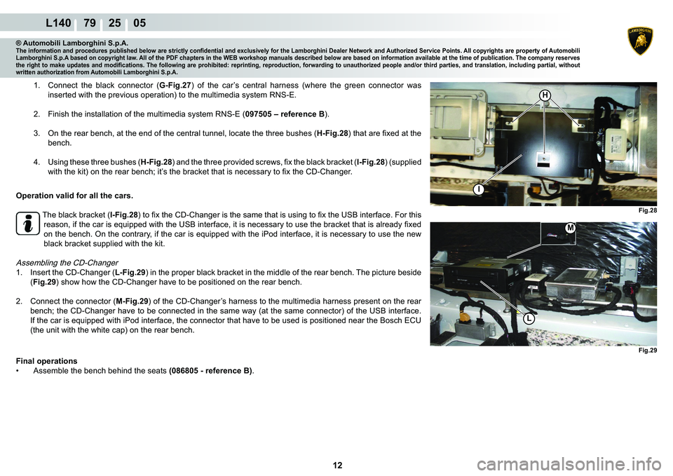 LAMBORGHINI GALLARDO 2009  Workshop Manual  12 
L140    79    25    05
�)�L�J��� �)�L�J���
I
L
H
M
® Automobili Lamborghini S.p.A.�7�K�H��L�Q�I�R�U�P�D�W�L�R�Q��D�Q�G��S�U�R�F�H�G�X�U�H�V��S�X�E�O�L�V�K�H�G��E�H�O�R�Z��D�U�H��V�W