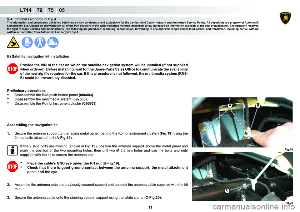 LAMBORGHINI GALLARDO 2009  Workshop Manual  11 
L714    79    75    05
�)�L�J���
�%A
�)�L�J���
C
® Automobili Lamborghini S.p.A.�7�K�H��L�Q�I�R�U�P�D�W�L�R�Q��D�Q�G��S�U�R�F�H�G�X�U�H�V��S�X�E�O�L�V�K�H�G��E�H�O�R�Z��D�U�H��V�W�U