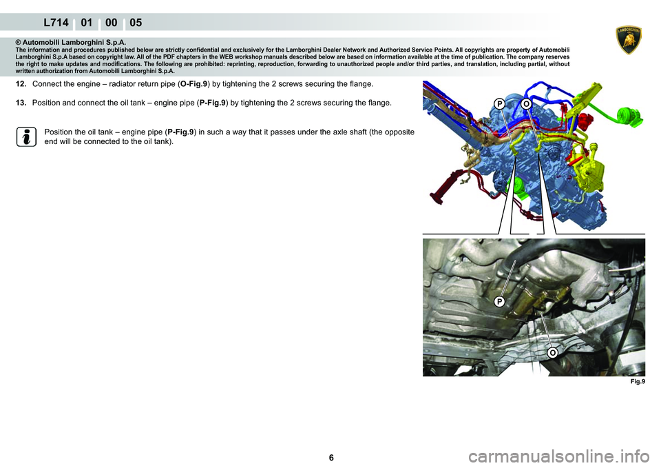 LAMBORGHINI GALLARDO 2009 Service Manual 6
L714    01    00    05
Fig.9
�3
�2
�3�2
® Automobili Lamborghini S.p.A.�7�K�H��L�Q�I�R�U�P�D�W�L�R�Q��D�Q�G��S�U�R�F�H�G�X�U�H�V��S�X�E�O�L�V�K�H�G��E�H�O�R�Z��D�U�H��V�W�U�L�F�W�O�\��F�R�Q