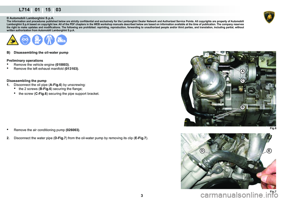 LAMBORGHINI GALLARDO 2009  Workshop Manual 3
L714    01 15    03
B
C
A
Fig.6 Fig.7
�(D
® Automobili Lamborghini S.p.A.�7�K�H��L�Q�I�R�U�P�D�W�L�R�Q��D�Q�G��S�U�R�F�H�G�X�U�H�V��S�X�E�O�L�V�K�H�G��E�H�O�R�Z��D�U�H��V�W�U�L�F�W�O�\��F�R