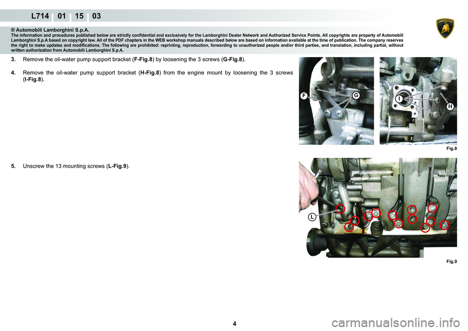 LAMBORGHINI GALLARDO 2009  Workshop Manual 4
L714    01 15    03
Fig.8
Fig.9
L
H
GFI
® Automobili Lamborghini S.p.A.�7�K�H��L�Q�I�R�U�P�D�W�L�R�Q��D�Q�G��S�U�R�F�H�G�X�U�H�V��S�X�E�O�L�V�K�H�G��E�H�O�R�Z��D�U�H��V�W�U�L�F�W�O�\��F�R�Q