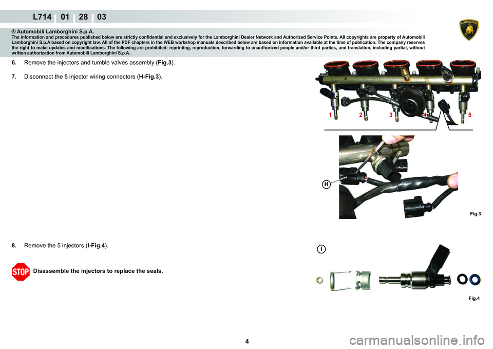 LAMBORGHINI GALLARDO 2009  Workshop Manual 4
L714    01    28    03
�)�L�J��
1 2 34 5
�+
�)�L�J��
I
® Automobili Lamborghini S.p.A.�7�K�H��L�Q�I�R�U�P�D�W�L�R�Q��D�Q�G��S�U�R�F�H�G�X�U�H�V��S�X�E�O�L�V�K�H�G��E�H�O�R�Z��D�U�H��V�W�
