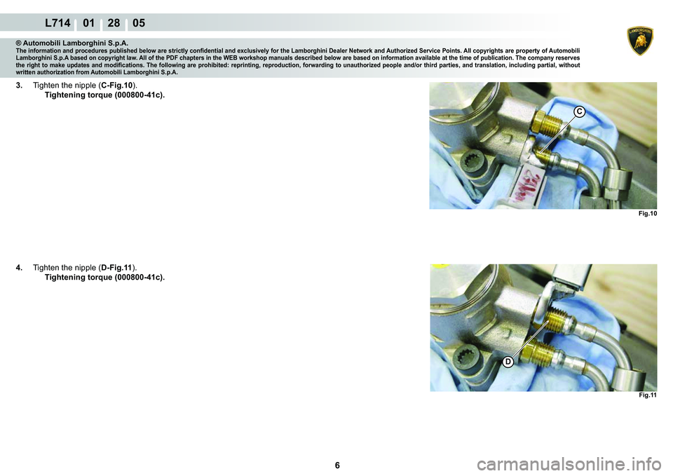 LAMBORGHINI GALLARDO 2009  Workshop Manual 6
L714    01    28    05
�)�L�J���
C
�)�L�J���
�
® Automobili Lamborghini S.p.A.�7�K�H��L�Q�I�R�U�P�D�W�L�R�Q��D�Q�G��S�U�R�F�H�G�X�U�H�V��S�X�E�O�L�V�K�H�G��E�H�O�R�Z��D�U�H��V�W�U�L�F