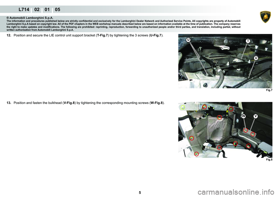 LAMBORGHINI GALLARDO 2009  Workshop Manual 5
L714    02    01    05
U
UT�)�L�J�� �)�L�J��
�:V
® Automobili Lamborghini S.p.A.�7�K�H��L�Q�I�R�U�P�D�W�L�R�Q��D�Q�G��S�U�R�F�H�G�X�U�H�V��S�X�E�O�L�V�K�H�G��E�H�O�R�Z��D�U�H��V�W�U�L�F�