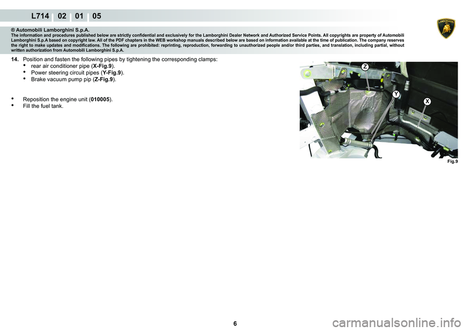 LAMBORGHINI GALLARDO 2009  Workshop Manual ���
L714    02    01    05
�)�L�J��
Z
X
Y
® Automobili Lamborghini S.p.A.�7�K�H��L�Q�I�R�U�P�D�W�L�R�Q��D�Q�G��S�U�R�F�H�G�X�U�H�V��S�X�E�O�L�V�K�H�G��E�H�O�R�Z��D�U�H��V�W�U�L�F�W�O�\��