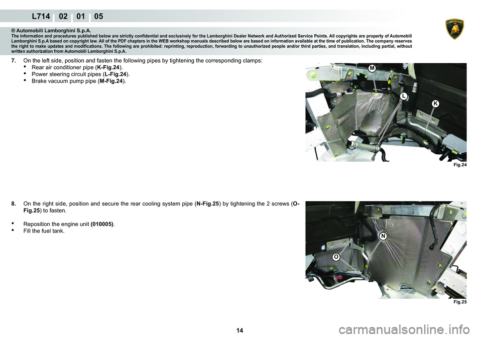 LAMBORGHINI GALLARDO 2009  Workshop Manual 14
L714    02    01    05
�)�L�J���
M
K
L
�1�)�L�J���
O
® Automobili Lamborghini S.p.A.�7�K�H��L�Q�I�R�U�P�D�W�L�R�Q��D�Q�G��S�U�R�F�H�G�X�U�H�V��S�X�E�O�L�V�K�H�G��E�H�O�R�Z��D�U�H��V�W