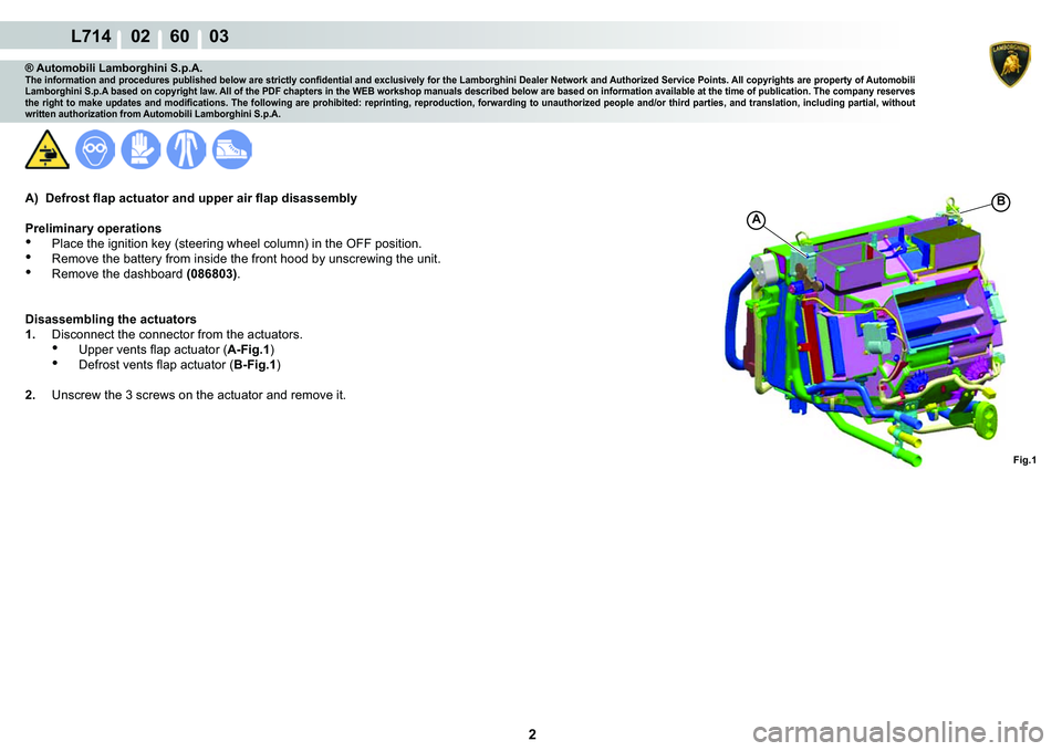 LAMBORGHINI GALLARDO 2009  Workshop Manual 2
L714    02    60    03
�)�L�J��
A
�%
® Automobili Lamborghini S.p.A.�7�K�H��L�Q�I�R�U�P�D�W�L�R�Q��D�Q�G��S�U�R�F�H�G�X�U�H�V��S�X�E�O�L�V�K�H�G��E�H�O�R�Z��D�U�H��V�W�U�L�F�W�O�\��F�R�Q�