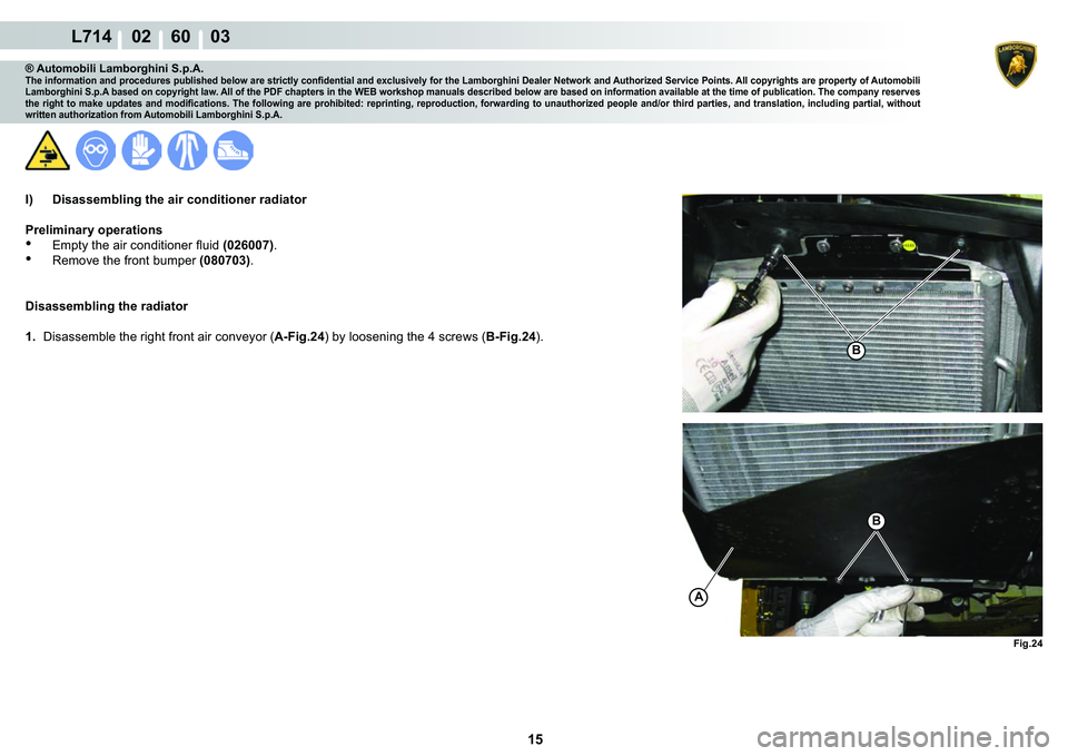 LAMBORGHINI GALLARDO 2009  Workshop Manual 15
L714    02    60    03
�)�L�J���
�%
�%
A
® Automobili Lamborghini S.p.A.�7�K�H��L�Q�I�R�U�P�D�W�L�R�Q��D�Q�G��S�U�R�F�H�G�X�U�H�V��S�X�E�O�L�V�K�H�G��E�H�O�R�Z��D�U�H��V�W�U�L�F�W�O�\��