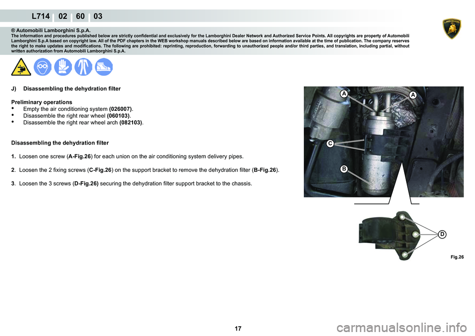 LAMBORGHINI GALLARDO 2009  Workshop Manual 17
L714    02    60    03
�)�L�J���
AA
�%
C
�
�)�L�J���
® Automobili Lamborghini S.p.A.�7�K�H��L�Q�I�R�U�P�D�W�L�R�Q��D�Q�G��S�U�R�F�H�G�X�U�H�V��S�X�E�O�L�V�K�H�G��E�H�O�R�Z��D�U�H��V�