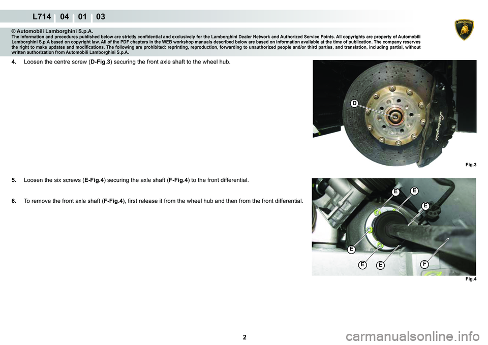 LAMBORGHINI GALLARDO 2009 Service Manual 2
L714    04    01    03
Fig.4
�(
�(�(
�(
�(�(F
Fig.3
��
® Automobili Lamborghini S.p.A.�7�K�H��L�Q�I�R�U�P�D�W�L�R�Q��D�Q�G��S�U�R�F�H�G�X�U�H�V��S�X�E�O�L�V�K�H�G��E�H�O�R�Z��D�U�H��V�W�U�