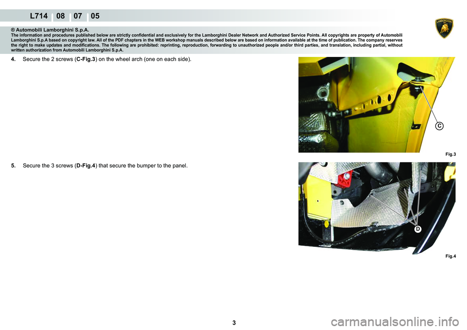 LAMBORGHINI GALLARDO 2009  Workshop Manual 3
L714    08    07    05
�)�L�J��
C
�)�L�J��
�
® Automobili Lamborghini S.p.A.�7�K�H��L�Q�I�R�U�P�D�W�L�R�Q��D�Q�G��S�U�R�F�H�G�X�U�H�V��S�X�E�O�L�V�K�H�G��E�H�O�R�Z��D�U�H��V�W�U�L�F�W�O