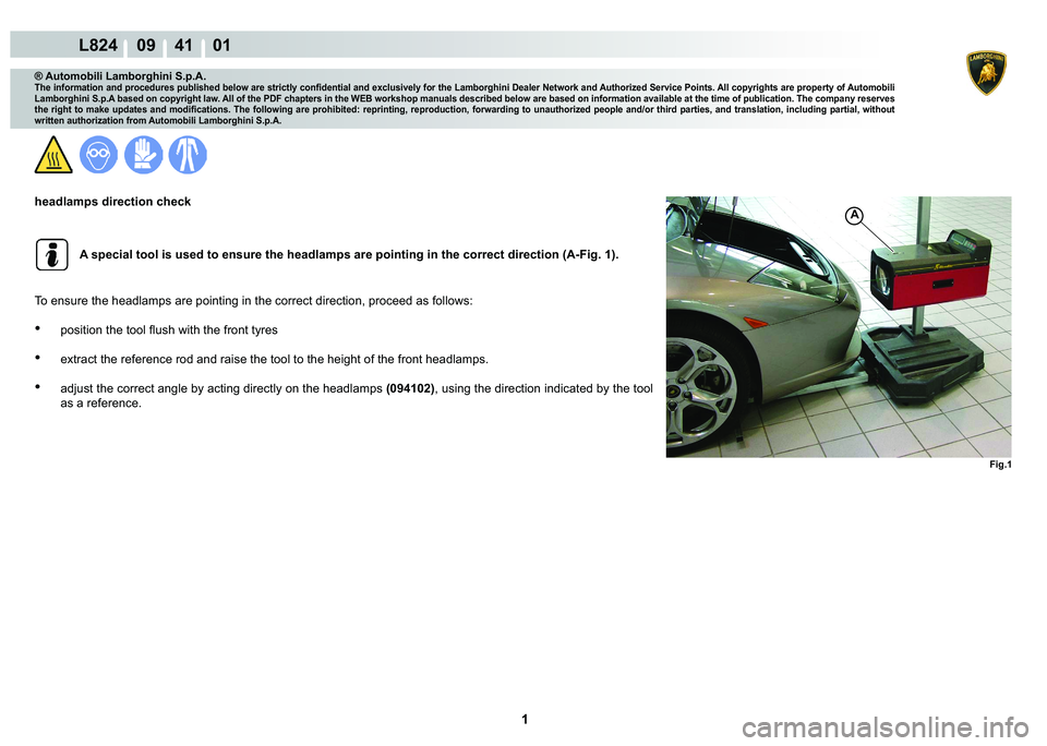 LAMBORGHINI MURCIÉLAGO 2009  Service Repair Manual  1 
L824    09    41    01
Fig.1
A
® Automobili Lamborghini S.p.A.
�7�K�H��L�Q�I�R�U�P�D�W�L�R�Q��D�Q�G��S�U�R�F�H�G�X�U�H�V��S�X�E�O�L�V�K�H�G��E�H�O�R�Z��D�U�H��V�W�U�L�F�W�O�\��F�R�Q�¿�G�