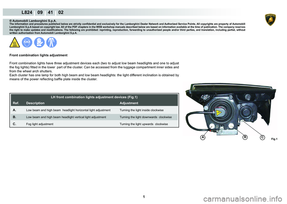 LAMBORGHINI MURCIÉLAGO 2009  Service Repair Manual  1 
L824    09    41    02
CABFig.1
® Automobili Lamborghini S.p.A.�7�K�H��L�Q�I�R�U�P�D�W�L�R�Q��D�Q�G��S�U�R�F�H�G�X�U�H�V��S�X�E�O�L�V�K�H�G��E�H�O�R�Z��D�U�H��V�W�U�L�F�W�O�\��F�R�Q�¿�G�