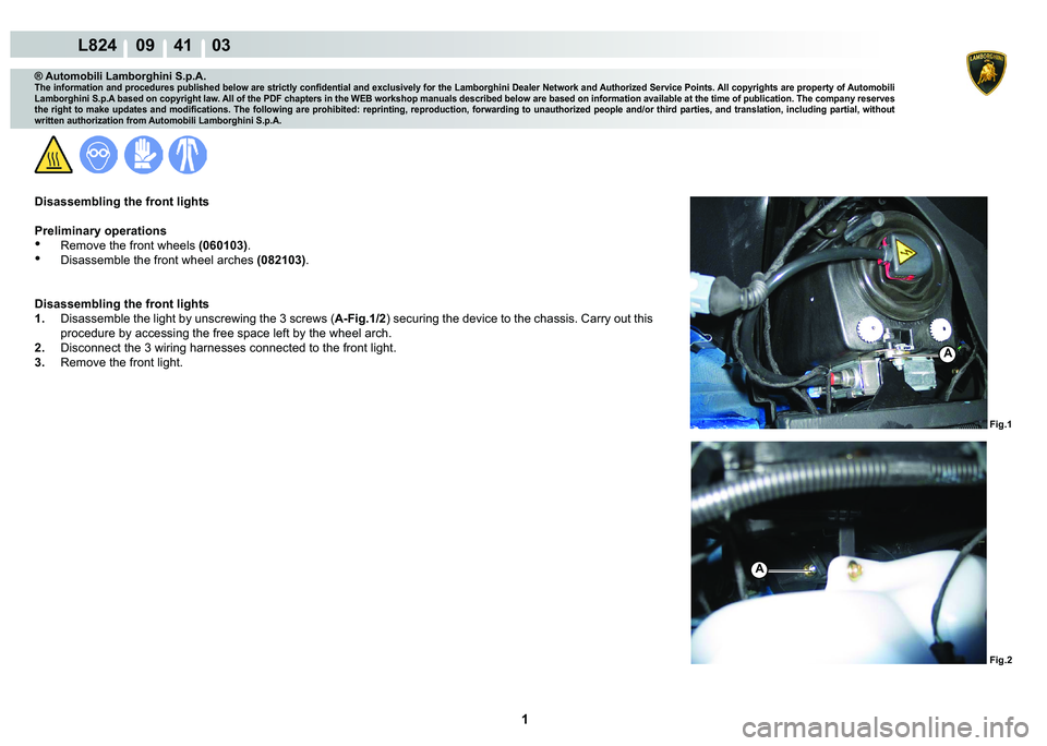 LAMBORGHINI MURCIÉLAGO 2009  Service Repair Manual  1 
L824    09    41    03
Fig.1
A
Fig.2
A
® Automobili Lamborghini S.p.A.
�7�K�H��L�Q�I�R�U�P�D�W�L�R�Q��D�Q�G��S�U�R�F�H�G�X�U�H�V��S�X�E�O�L�V�K�H�G��E�H�O�R�Z��D�U�H��V�W�U�L�F�W�O�\��F�R