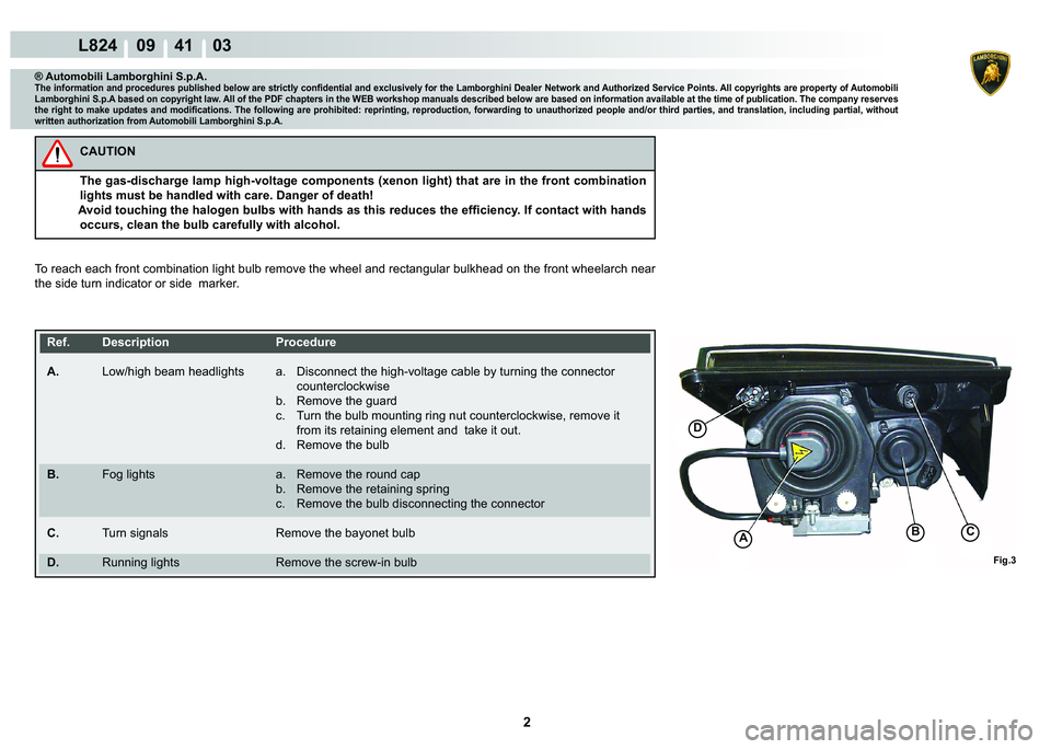 LAMBORGHINI MURCIÉLAGO 2009  Service Repair Manual 2
L824    09    41    03
Fig.3
C
�
A�%
® Automobili Lamborghini S.p.A.�7�K�H��L�Q�I�R�U�P�D�W�L�R�Q��D�Q�G��S�U�R�F�H�G�X�U�H�V��S�X�E�O�L�V�K�H�G��E�H�O�R�Z��D�U�H��V�W�U�L�F�W�O�\��F�R�Q�