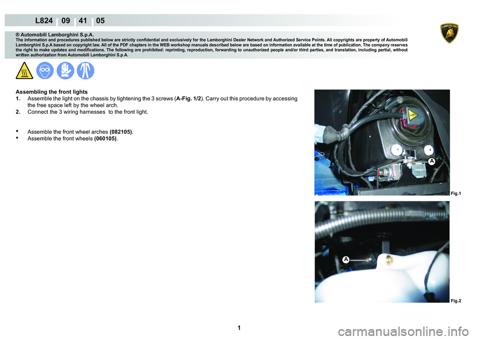 LAMBORGHINI MURCIÉLAGO 2009  Service Repair Manual  1 
L824    09    41    05
Fig.1
A
Fig.2
A
® Automobili Lamborghini S.p.A.
�7�K�H��L�Q�I�R�U�P�D�W�L�R�Q��D�Q�G��S�U�R�F�H�G�X�U�H�V��S�X�E�O�L�V�K�H�G��E�H�O�R�Z��D�U�H��V�W�U�L�F�W�O�\��F�R