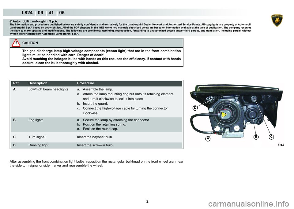 LAMBORGHINI MURCIÉLAGO 2009  Service Repair Manual 2
L824    09    41    05
Fig.3
C
�
A�%
® Automobili Lamborghini S.p.A.�7�K�H��L�Q�I�R�U�P�D�W�L�R�Q��D�Q�G��S�U�R�F�H�G�X�U�H�V��S�X�E�O�L�V�K�H�G��E�H�O�R�Z��D�U�H��V�W�U�L�F�W�O�\��F�R�Q�