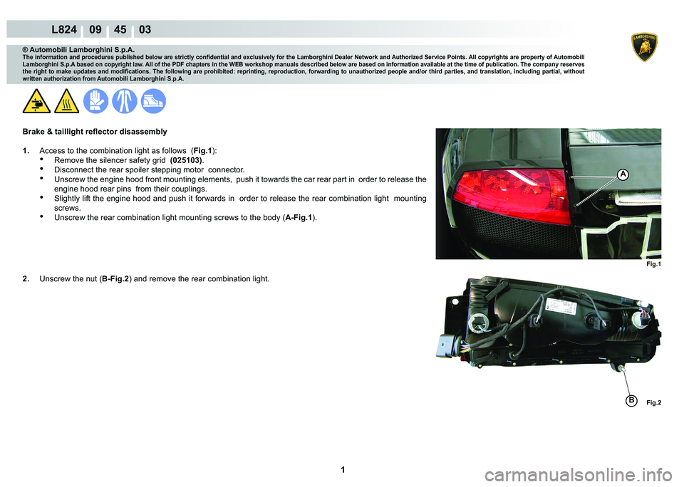 LAMBORGHINI MURCIÉLAGO 2009  Service Repair Manual  1 
L824    09    45    03
Fig.1 Fig.2
A
B
® Automobili Lamborghini S.p.A.
�7�K�H��L�Q�I�R�U�P�D�W�L�R�Q��D�Q�G��S�U�R�F�H�G�X�U�H�V��S�X�E�O�L�V�K�H�G��E�H�O�R�Z��D�U�H��V�W�U�L�F�W�O�\��F�R