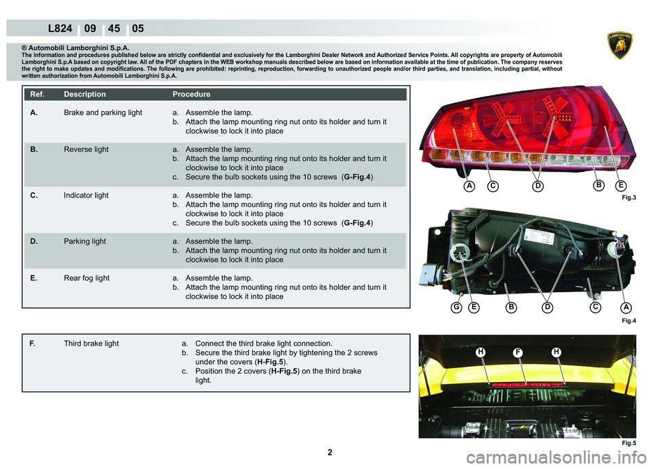 LAMBORGHINI MURCIÉLAGO 2009  Service Repair Manual 2
L824    09    45    05
Fig.3 Fig.4
C�(B
ACB�(
A�
�
Fig.5
HHF
G
® Automobili Lamborghini S.p.A.
�7�K�H��L�Q�I�R�U�P�D�W�L�R�Q��D�Q�G��S�U�R�F�H�G�X�U�H�V��S�X�E�O�L�V�K�H�G��E�H�O�R�Z��D�U�H