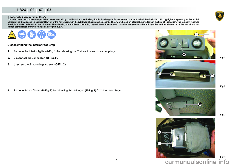 LAMBORGHINI MURCIÉLAGO 2009  Service Repair Manual  1 
L824    09    47    03
Fig.1
Fig.2
Fig.3 Fig.4
B
A
CC
D
E
E
® Automobili Lamborghini S.p.A.
�7�K�H��L�Q�I�R�U�P�D�W�L�R�Q��D�Q�G��S�U�R�F�H�G�X�U�H�V��S�X�E�O�L�V�K�H�G��E�H�O�R�Z��D�U�H��