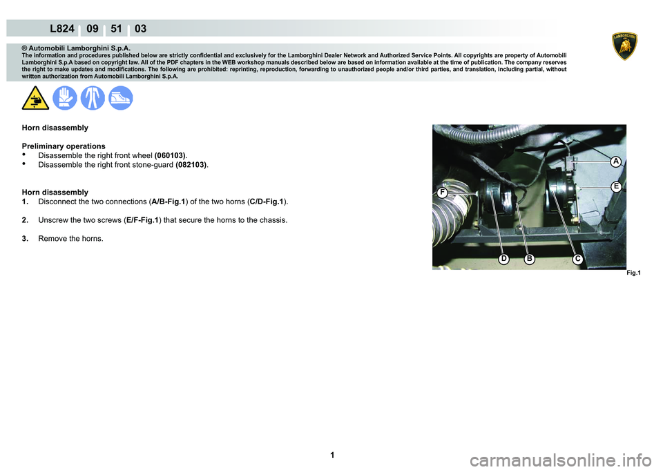 LAMBORGHINI MURCIÉLAGO 2009  Service Repair Manual  1 
L824    09    51    03
Fig.1
A
FE
CDB
® Automobili Lamborghini S.p.A.
�7�K�H��L�Q�I�R�U�P�D�W�L�R�Q��D�Q�G��S�U�R�F�H�G�X�U�H�V��S�X�E�O�L�V�K�H�G��E�H�O�R�Z��D�U�H��V�W�U�L�F�W�O�\��F�R�