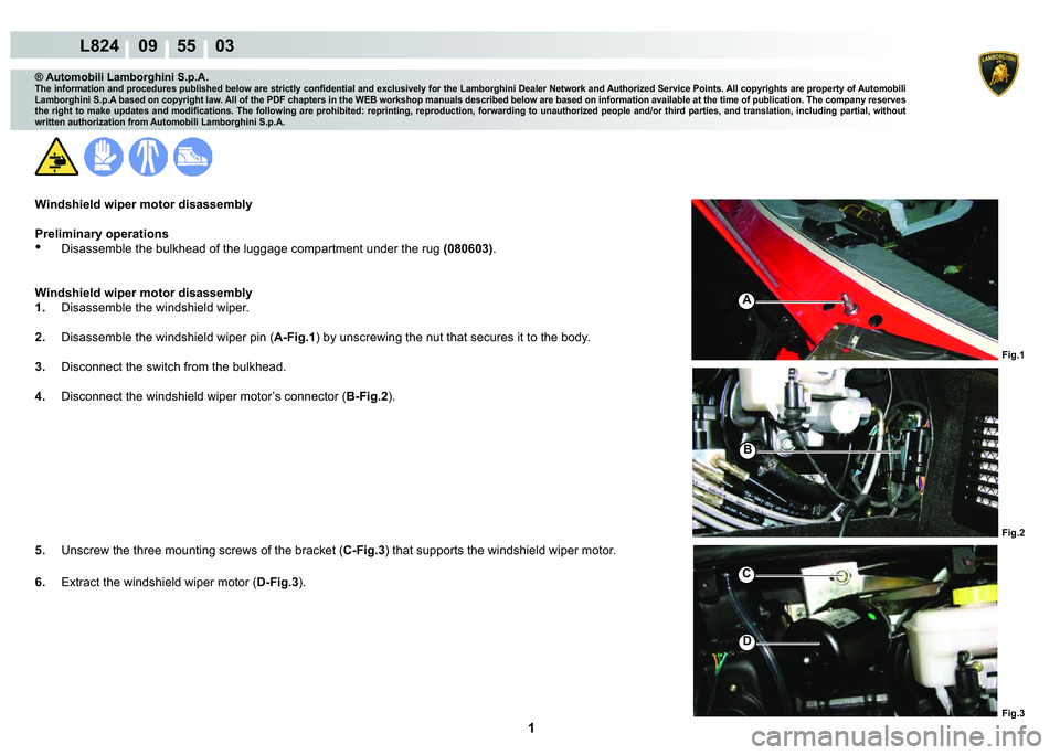 LAMBORGHINI MURCIÉLAGO 2009  Service Repair Manual  1 
L824    09    55    03
Fig.1 Fig.2 Fig.3
A
B
C
D
® Automobili Lamborghini S.p.A.
�7�K�H��L�Q�I�R�U�P�D�W�L�R�Q��D�Q�G��S�U�R�F�H�G�X�U�H�V��S�X�E�O�L�V�K�H�G��E�H�O�R�Z��D�U�H��V�W�U�L�F�W