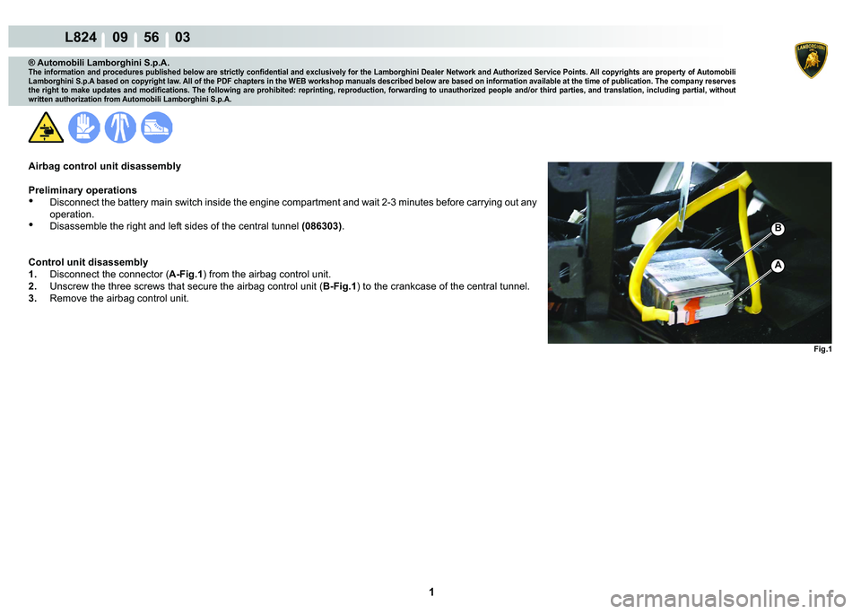 LAMBORGHINI MURCIÉLAGO 2009  Service Repair Manual  1 
L824    09    56    03
Fig.1
A
B
® Automobili Lamborghini S.p.A.
�7�K�H��L�Q�I�R�U�P�D�W�L�R�Q��D�Q�G��S�U�R�F�H�G�X�U�H�V��S�X�E�O�L�V�K�H�G��E�H�O�R�Z��D�U�H��V�W�U�L�F�W�O�\��F�R�Q�¿�