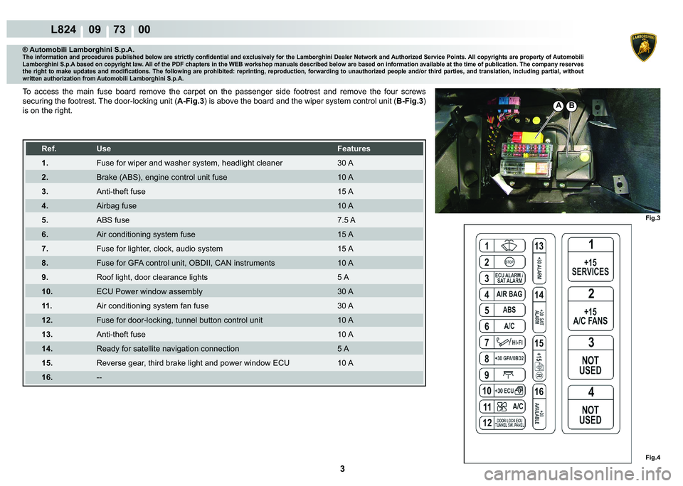 LAMBORGHINI MURCIÉLAGO 2009  Service Repair Manual 3
L824    09    73    00
Fig.4
Fig.3
A�%
® Automobili Lamborghini S.p.A.
�7�K�H��L�Q�I�R�U�P�D�W�L�R�Q��D�Q�G��S�U�R�F�H�G�X�U�H�V��S�X�E�O�L�V�K�H�G��E�H�O�R�Z��D�U�H��V�W�U�L�F�W�O�\��F�R�Q