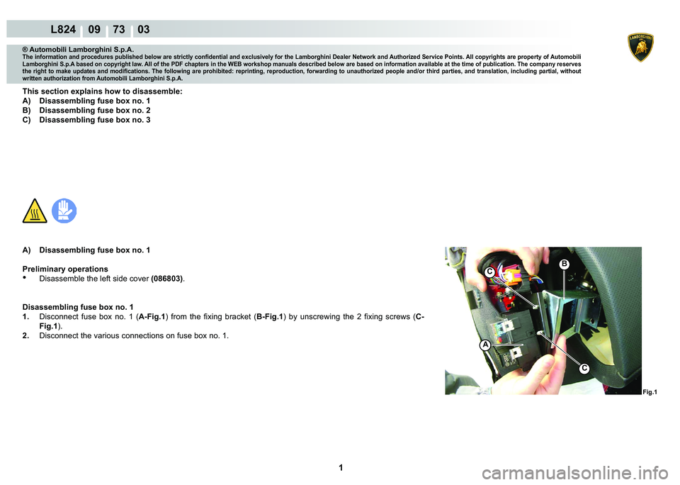 LAMBORGHINI MURCIÉLAGO 2009  Service Repair Manual  1 
L824    09    73    03
Fig.1
A
B
C
C
® Automobili Lamborghini S.p.A.�7�K�H��L�Q�I�R�U�P�D�W�L�R�Q��D�Q�G��S�U�R�F�H�G�X�U�H�V��S�X�E�O�L�V�K�H�G��E�H�O�R�Z��D�U�H��V�W�U�L�F�W�O�\��F�R�Q�