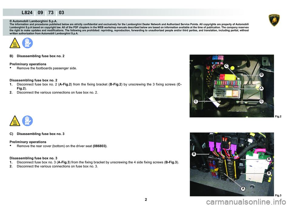 LAMBORGHINI MURCIÉLAGO 2009  Service Repair Manual 2
L824    09    73    03
Fig.2
CC
C
A
B
Fig.3
A
B
B
B
® Automobili Lamborghini S.p.A.�7�K�H��L�Q�I�R�U�P�D�W�L�R�Q��D�Q�G��S�U�R�F�H�G�X�U�H�V��S�X�E�O�L�V�K�H�G��E�H�O�R�Z��D�U�H��V�W�U�L�F�W