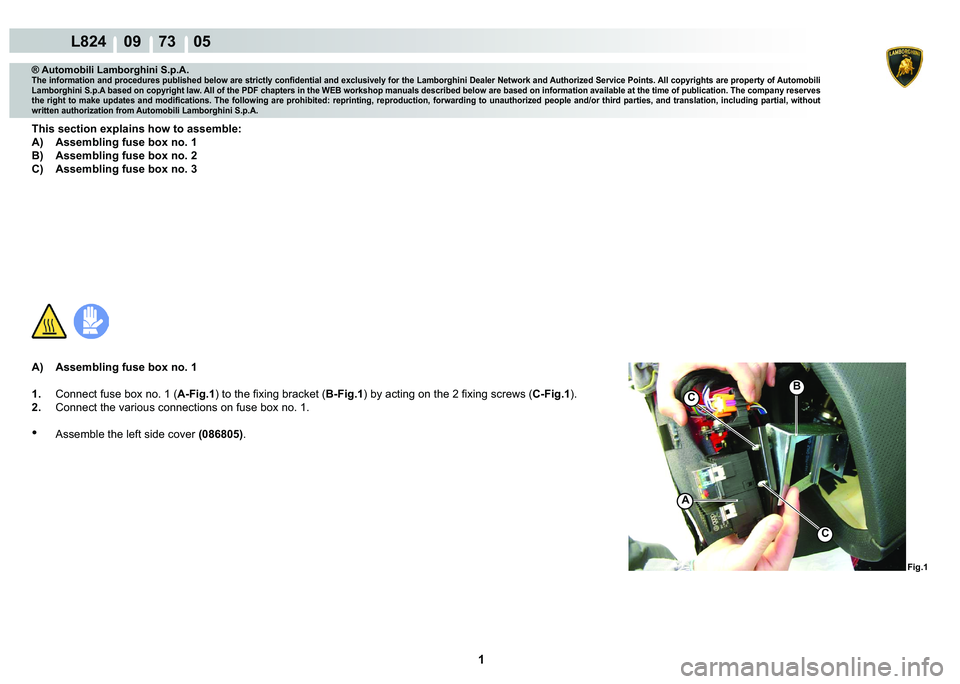 LAMBORGHINI MURCIÉLAGO 2009  Service Repair Manual  1 
L824    09    73    05
Fig.1
A
B
C
C
® Automobili Lamborghini S.p.A.�7�K�H��L�Q�I�R�U�P�D�W�L�R�Q��D�Q�G��S�U�R�F�H�G�X�U�H�V��S�X�E�O�L�V�K�H�G��E�H�O�R�Z��D�U�H��V�W�U�L�F�W�O�\��F�R�Q�
