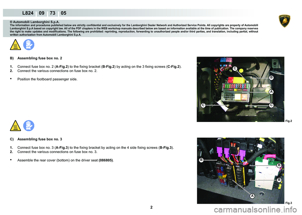 LAMBORGHINI MURCIÉLAGO 2009  Service Repair Manual 2
L824    09    73    05
Fig.2
CC
C
A
B
Fig.3
A
B
B
B
® Automobili Lamborghini S.p.A.
�7�K�H��L�Q�I�R�U�P�D�W�L�R�Q��D�Q�G��S�U�R�F�H�G�X�U�H�V��S�X�E�O�L�V�K�H�G��E�H�O�R�Z��D�U�H��V�W�U�L�F�
